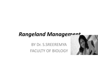 Rangeland Management
BY Dr. S.SREEREMYA
FACULTY OF BIOLOGY
 