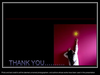 Photo and text credit to all the talented unnamed photographers and authors whose works have been used in this presentation
 