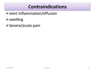 Contraindications
Joint Inflammation/effusion
swelling
Severe/acute pain
12/29/2022 Dechasa I. 22
 