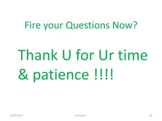 Fire your Questions Now?
Thank U for Ur time
& patience !!!!
12/29/2022 Dechasa I. 28
 