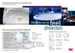 3M Occupational Health and Environmental Safety Division
        3M™ Maintenance Free Particulate Respirators




                                                                                 Change the way you
                                                                                                                                         feel
                                                                                                                                      about
                                                                                                                                      protection
        Secure your Comfort with the New 3M™ 8300 Series
                                                                                                                                              3M™ 8300 Series Particulate Respirator Range
              3M Cool Flow Valve
                   ™
                                                                                  M-Noseclip
              • The 3M Cool Flow valve reduces heat
                            ™      ™
                                                                                  • The noseclip is quick and easy for
                and moisture build-up to offer workers                              wearers to mould around the nose
                comfortable protection - even in hot                                offering greater comfort.
                and humid conditions.

              High Performance Filter Material                                    Robust Outer Shell
                                                                                  • The shell construction offers users                       Valved:
              • 3M™ Advanced Electret ﬁlter material
                                                                                    added durability.                                                                         3M™ 8322 (FFP2 NR D)     3M™ 8833 (FFP3 R D)
                helps wearers to breathe easily                                                                                               3M™ 8312 (FFP1 NR D)
                through the respirator for more                                                                                               Particulate Respirator          Particulate Respirator   Particulate Respirator
                comfortable protection.
                                                                                                Braided Headbands
              ‘Cushion-Fit’ Lining                                                              • Materials have been selected
              • The super-soft, cushioned inner lining helps                                      for extra comfort and durability.
                workers stay comfortable.                                                       • Colour-coded headbands offer
                                                                                                  easy protection level identiﬁcation.
              Soft Wafﬂe Edge
                                                                                                                                              Unvalved:
              • The ﬂexible, textured edge offers a comfortable and secure ﬁt.
                                                                                                                                              3M™ 8310 (FFP1 NR D)            3M™ 8320 (FFP2 NR D)
                                                                                                                                              Particulate Respirator          Particulate Respirator
        For more information, contact 3M - www.3M.eu/Safety                                                                                   ©3M 2009. All Rights Reserved




Range Poster_Paint.indd 1                                                                                                                                                                                                       23/6/09 13:19:25
 