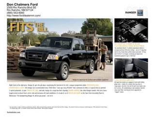 Don Chalmers Ford
2500 Rio Rancho Blvd SE
Rio Rancho, NM 87124
(866) 553-9060                                                                                                                                                                                                                                          RANGER
http://www.forddealernm.com/

       all-everything RANGER XL



   FITS                                                    THE
                                                            BILL

                                                                                                                                                                                                                                     BEST TRUCK FUEL ECONOMY IN THE USA,4
                                                                                                                                                                                                                                     PLUS SOME SERIOUS TORQUE-INFUSED POWER
                                                                                                                                                                                                                                     The aluminum-block, 4-cylinder powerplant delivers
                                                                                                                                                                                                                                     unsurpassed fuel efficiency ratings — up to 27 mpg hwy.
                                                                                                                                                                                                                                     and 22 city. It also flexes all the muscle you need: 143 hp
                                                                                                                                                                                                                                     and 154 lb.-ft. of torque, achieving an impressive
                                                                                                                                                                                                                                     maximum payload of up to 1400 lbs.5




                                                                                                                                           |     Ranger XL SuperCab 4x2 in Black with available equipment                        |   CLASS-EXCLUSIVE JUMP SEATS
                                                                                                                                                                                                                                     All SuperCab models are equipped in back with folding
                                                                                                                                                                                                                                     jump seats — makes for a whole lotta leg room or
  Right truck at the right price. Ranger XL gets the job done, maximizing the function of its trim, compact proportions while minimizing your                                                                                        cargo space. Up front, the 60/40 split seat makes way
  maintenance costs : Oil changes are recommended every 7500 miles; 1 tune-ups every 90,000.2 Take command of either a 5-speed stick or optional                                                                                     for 3 across. Air conditioning is now standard. And the
  5-speed automatic, in your choice of cabs, and take charge of a cargo box that’s durably double-walled. Like other Ranger models, this one’s been                                                                                  easy-clean floor covering has been upgraded to
                                                                                                                                                                                                                                     “rugged” status.
  tough-tested in desert heat, arctic cold and torturous off-road conditions. It’s Grade A: as in American-made at the Twin Cities Assembly Plant in
  Minnesota.3 The hardworking Ranger XL will do you proud — bet on it.




  1
      See your dealer or Owner’s Guide for maintenance details. 2 Under normal driving conditions with routine fluid and filter changes. 3 Assembled in America of domestic and foreign parts. 4EPA-estimated 22 city/27 hwy./
      24 combined mpg; 2WD, 2.3L manual. Excludes vehicles built for Mazda. 5 When properly equipped.


fordvehicles.com
 