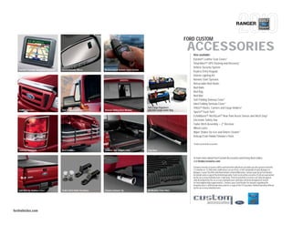 RANGER


                                                                                                                                          FORD CUSTOM
                                                                                                                                           ACCESSORIES
                                                                                                                                             Also available:
                                                                                                                                             Katzkin® Leather Seat Covers1
                                                                                                                                             SmartAlertTM GPS Tracking and Recovery 1
                                                                                                                                             Vehicle Security System
   Garmin® Portable Navigation Systems1   Electrochromic Mirror          Bi-Directional Remote Start System
                                                                                                                                             Keyless Entry Keypad
                                                                                                                                             Interior Lighting Kit
                                                                                                                                             Remote Start Systems
                                                                                                                                             Retractable Bed Hooks
                                                                                                                                             Bed Rails
                                                                                                                                             Bed Rug
                                                                                                                                             Bed Mat
                                                                                                                                             Soft Folding Tonneau Cover 1
                                                                                                                                             Hard Folding Tonneau Cover 1
                                                                                                              Soft Cargo Organizers          THULE® Racks, Carriers and Cargo Holders1
   Hood Deflectors                        Side Window Deflectors         Manual Sliding Rear Window           and Soft Cargo Cooler Bag
                                                                                                                                             Sportz® Truck Tent 1
                                                                                                                                             EchoMaster® HitchScanTM Rear Park Assist Sensor and Hitch Step1
                                                                                                                                             Electronic Safety Tow
                                                                                                                                             Trailer Hitch Assembly — 2" Receiver
                                                                                                                                             Wheel Locks
                                                                                                                                             Wiper Shaker De-Icer and Debris Cleaner 1
                                                                                                                                             Ashcup/Coin Holder/Smoker’s Pack

                                                                                                                                             1
                                                                                                                                                 Ford Licensed Accessories.

   Taillamp Surrounds                     Bed Extender                   Bedliner and Tailgate Liner          Step Bars


                                                                                                                                             To learn more about Ford Custom Accessories and to buy them online,
                                                                                                                                             visit fordaccessories.com.

                                                                                                                                             Genuine Ford Accessories will be warranted for whichever provides you the greatest benefit:
                                                                                                                                             12 months or 12,000 miles (whichever occurs first), or the remainder of your Bumper-to-
                                                                                                                                             Bumper 3-year/36,000-mile New Vehicle Limited Warranty. Contact your local Ford Dealer
                                                                                                                                             for details and a copy of the limited warranty. Ford Licensed Accessories (FLA) are warranted
                                                                                                                                             by the accessory manufacturer’s warranty. Ford Licensed Accessories are fully designed
                                                                                                                                             and developed by the accessory manufacturer and have not been designed or tested
                                                                                                                                             to Ford engineering requirements. Contact your Ford Dealer for details regarding the
                                                                                                                                             manufacturer’s limited warranty and/or a copy of the FLA product limited warranty offered
                                                                                                                                             by the accessory manufacturer.
   Soft Roll-Up Tonneau Cover 1           Trailer Hitch Balls/Drawbars   Chrome Exhaust Tip                   All-Weather Floor Mats




fordvehicles.com
 