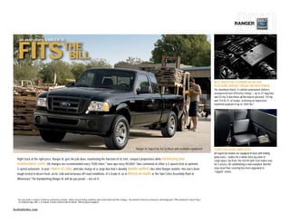 RANGER


       all-everything RANGER XL



   FITS                                                    THE
                                                            BILL

                                                                                                                                                                                                                                     BEST TRUCK FUEL ECONOMY IN THE USA,4
                                                                                                                                                                                                                                     PLUS SOME SERIOUS TORQUE-INFUSED POWER
                                                                                                                                                                                                                                     The aluminum-block, 4-cylinder powerplant delivers
                                                                                                                                                                                                                                     unsurpassed fuel efficiency ratings — up to 27 mpg hwy.
                                                                                                                                                                                                                                     and 22 city. It also flexes all the muscle you need: 143 hp
                                                                                                                                                                                                                                     and 154 lb.-ft. of torque, achieving an impressive
                                                                                                                                                                                                                                     maximum payload of up to 1400 lbs.5




                                                                                                                                           |     Ranger XL SuperCab 4x2 in Black with available equipment                        |   CLASS-EXCLUSIVE JUMP SEATS
                                                                                                                                                                                                                                     All SuperCab models are equipped in back with folding
                                                                                                                                                                                                                                     jump seats — makes for a whole lotta leg room or
  Right truck at the right price. Ranger XL gets the job done, maximizing the function of its trim, compact proportions while minimizing your                                                                                        cargo space. Up front, the 60/40 split seat makes way
  maintenance costs : Oil changes are recommended every 7500 miles; 1 tune-ups every 90,000.2 Take command of either a 5-speed stick or optional                                                                                     for 3 across. Air conditioning is now standard. And the
  5-speed automatic, in your choice of cabs, and take charge of a cargo box that’s durably double-walled. Like other Ranger models, this one’s been                                                                                  easy-clean floor covering has been upgraded to
                                                                                                                                                                                                                                     “rugged” status.
  tough-tested in desert heat, arctic cold and torturous off-road conditions. It’s Grade A: as in American-made at the Twin Cities Assembly Plant in
  Minnesota.3 The hardworking Ranger XL will do you proud — bet on it.




  1
      See your dealer or Owner’s Guide for maintenance details. 2 Under normal driving conditions with routine fluid and filter changes. 3 Assembled in America of domestic and foreign parts. 4EPA-estimated 22 city/27 hwy./
      24 combined mpg; 2WD, 2.3L manual. Excludes vehicles built for Mazda. 5 When properly equipped.


fordvehicles.com
 