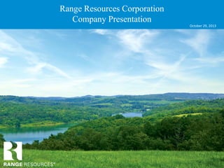 Range Resources Corporation
Company Presentation
October 29, 2013

 