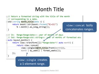 Month Title
Copyright Eric Niebler 2015
view::concat lazily
concatenates ranges.
view::single creates
a 1-element range.
 