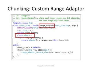 Chunking: Custom Range Adaptor
Copyright Eric Niebler 2015
 