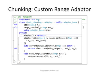 Chunking: Custom Range Adaptor
Copyright Eric Niebler 2015
 