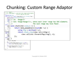 Chunking: Custom Range Adaptor
Copyright Eric Niebler 2015
 