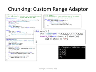 Chunking: Custom Range Adaptor
Copyright Eric Niebler 2015
 