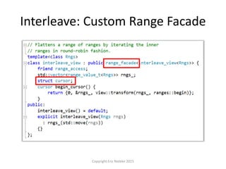 Interleave: Custom Range Facade
Copyright Eric Niebler 2015
 