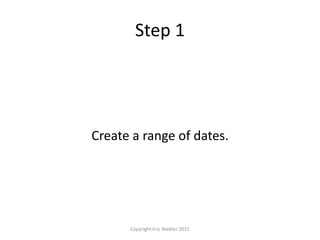 Step 1
Create a range of dates.
Copyright Eric Niebler 2015
 