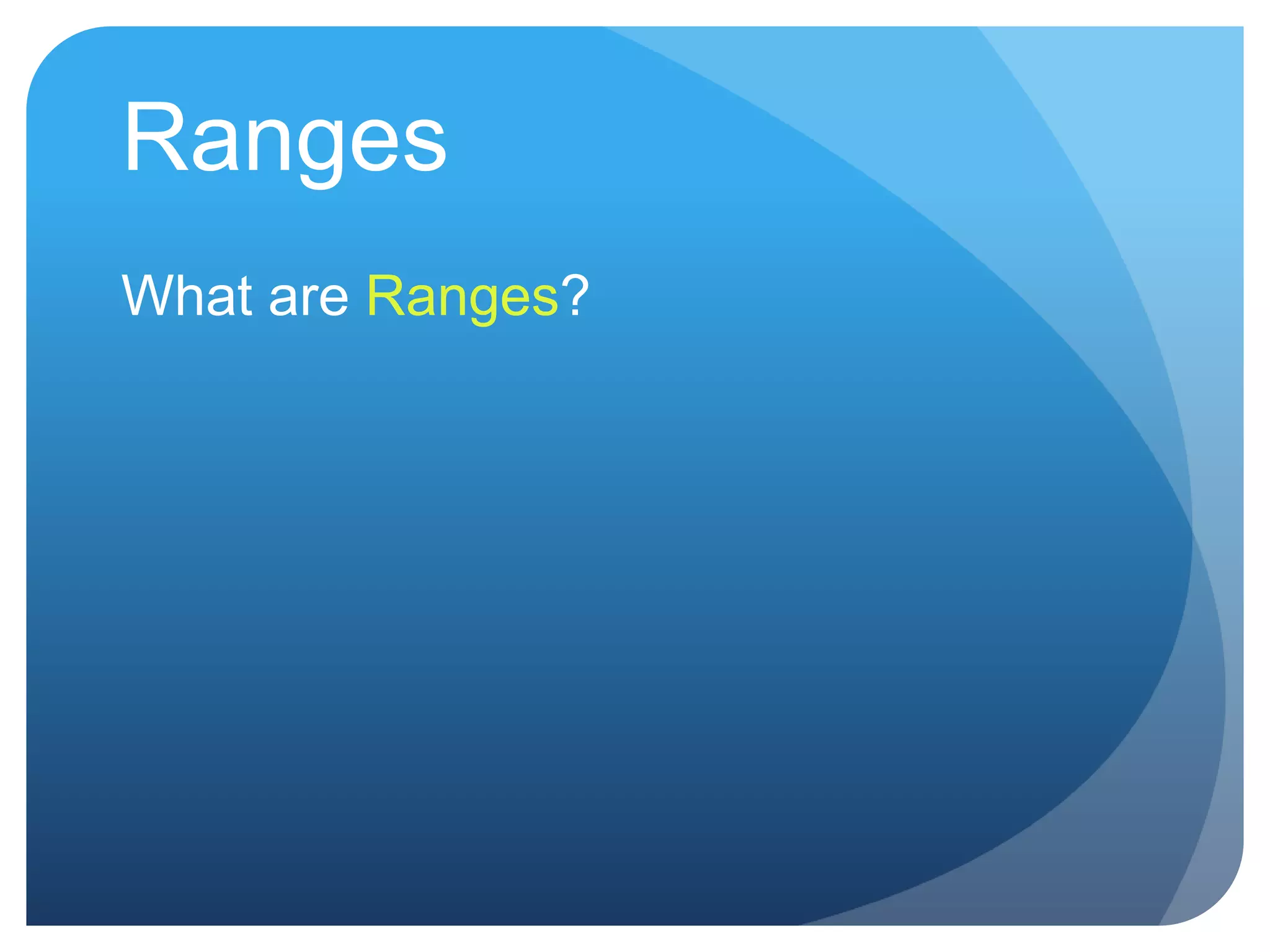Ranges
What are Ranges?
 