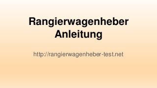 Rangierwagenheber
Anleitung
http://rangierwagenheber-test.net
 
