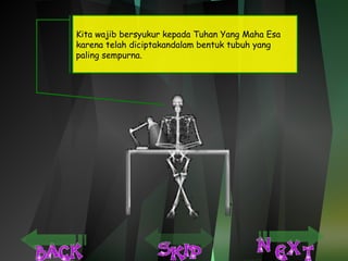 Kita wajib bersyukur kepada Tuhan Yang Maha Esa 
karena telah diciptakandalam bentuk tubuh yang 
paling sempurna. 
 