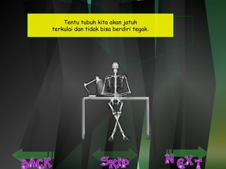 Tentu tubuh kita akan jatuh 
terkulai dan tidak bisa berdiri tegak. 
 