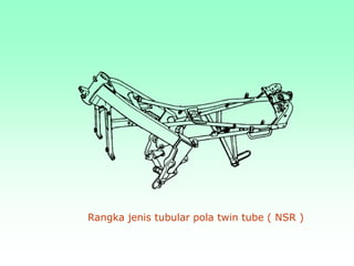 Rangka jenis tubular pola twin tube ( NSR )
 