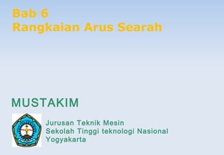 Bab 6
Rangkaian Arus Searah
Jurusan Teknik Mesin
Sekolah Tinggi teknologi Nasional
Yogyakarta
MUSTAKIM
 