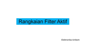 Rangkaian Filter Aktif
Elektronika-Unikom
 