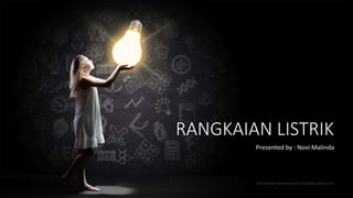 http://www.free-powerpoint-templates-design.com
RANGKAIAN LISTRIK
Presented by : Novi Malinda
 