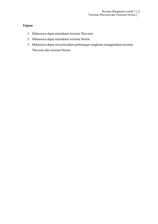 Resume Rangkaian Listrik 1
Teorema Thevenin dan Teorema Norton
2
Tujuan
1. Mahasiswa dapat memahami teorema Thevenin
2. Mahasiswa dapat memahami teorema Norton
3. Mahasiswa dapat menyelesaikan perhitungan rangkaian menggunakan teorema
Thevenin dan teorema Norton
 