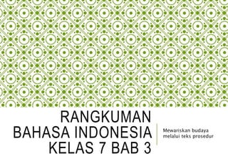 RANGKUMAN
BAHASA INDONESIA
KELAS 7 BAB 3
Mewariskan budaya
melalui teks prosedur
 