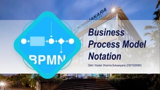 Business
Process Model
Notation
Oleh I Kadek Dharma Sukawiyana (2301020090)
 