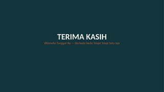 TERIMA KASIH
Bhinneka Tunggal Ika — Berbeda-beda Tetapi Tetap Satu Jua
 
