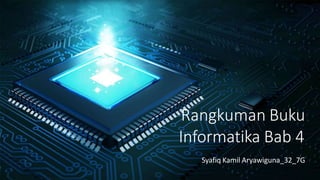 Rangkuman Buku
Informatika Bab 4
Syafiq Kamil Aryawiguna_32_7G
 