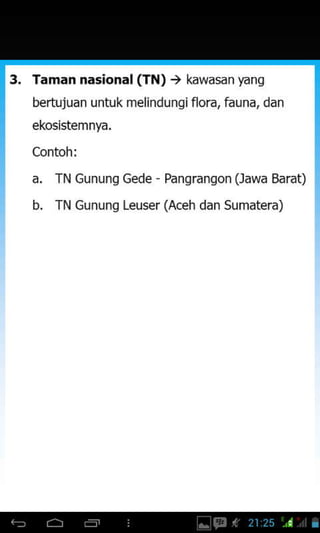 3. Taman nasional ON), kawasan yanq
bertujuan untuk melindungiflora, fauna, dan
ekosistemnya,
Contoh:
a. TN Gunung Gede Pangrangon (Jawa Barat)
b. TN Gunung Leuser (Aceh dan Sumatera)
 