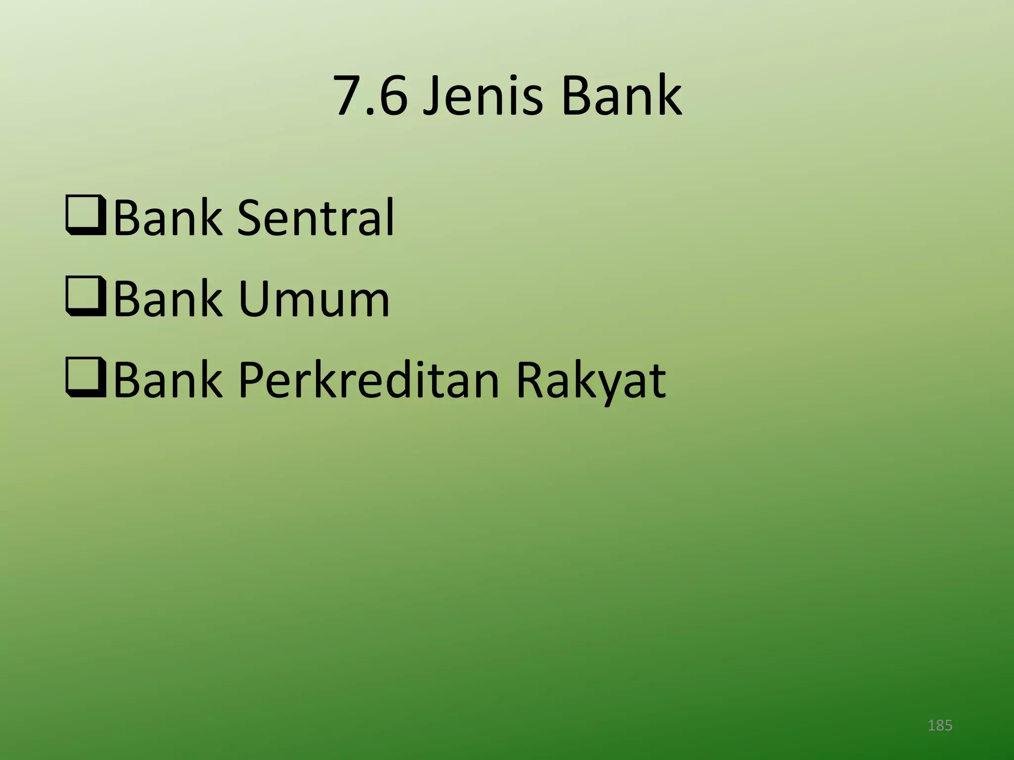 7.6 Jenis Bank
Bank Sentral
Bank Umum
Bank Perkreditan Rakyat




                           185
 