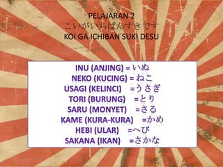 PELAJARAN 2
Ф󤹤Ǥ
KOI GA ICHIBAN SUKI DESU

 