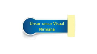 Unsur-unsur Visual
Nirmana
 
