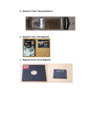 b. Selectron Tube / Tabung Selektron
d. Magnetic Tape / Pita Magnetik
e. Magnetic Drum / Drum Magnetik
 