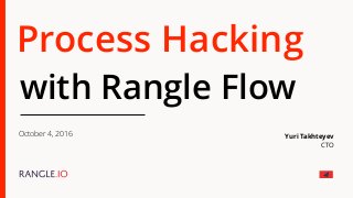 Process Hacking
with Rangle Flow
October 4, 2016 Yuri Takhteyev 
CTO
 