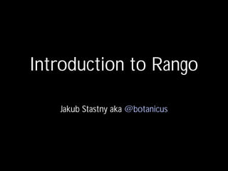 Introduction to Rango
Jakub Stastny aka @botanicus
 
