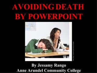 AVOIDING DEATH  BY POWERPOINT By Jessamy Rango Anne Arundel Community College From: http://extension.unh.edu/news/health/ 