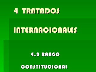 4 TRATADOS

INTERNACIONALES

    4.2 RANGO

 CONSTITUCIONAL
 