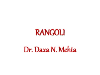 RANGOLI
Dr. Daxa N. Mehta
 
