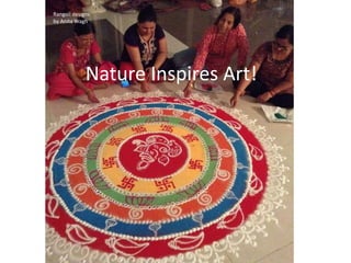 Rangoli designs by
Rangoli designs
by Anita Wagh
Nature Inspires Art!
 