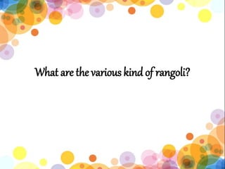 What are the various kind of rangoli?
 