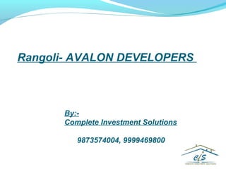 Rangoli- AVALON DEVELOPERS

By:Complete Investment Solutions
9873574004, 9999469800

 