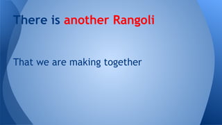 There is another Rangoli

That we are making together

 