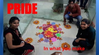 PRIDE
In what you make

 
