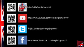http://bit.ly/englishgrmmr/

http://www.youtube.com/user/EnglishGrmmr

https://twitter.com/englishgrmmr

https://www.facebook.com/english.grmmr.5

 