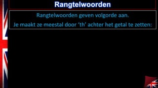 Rangtelwoorden
Rangtelwoorden geven volgorde aan.

Je maakt ze meestal door ‘th’ achter het getal te zetten:

 