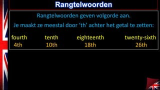 Rangtelwoorden
Rangtelwoorden geven volgorde aan.

Je maakt ze meestal door ‘th’ achter het getal te zetten:
fourth
4th

tenth
10th

eighteenth
18th

twenty-sixth
26th

 