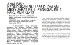ANALISIS :
KEDUDUKAN RUU 355 DI DALAM
MESYUARAT KE-3, PENGGAL KE-4,
PARLIMEN KE-13
• RUU 355 akan di bawa kembali ke
dalam mesyuarat untuk dibacakan kali
pertama
• KERAJAAN akan memainkan peranan
lebih penting di bawah Peraturan
Mesyuarat 49(4),
“…terserahlah Rang Undang-
undang ini kepada Menteri yang
berkenaan dengan perkara-perkara atau
tugas-tugas yang terkandung dalam
Rang Undang-undang itu atau, jika tiada
menteri yang berkenaan, maka
terserahlah Rang Undang-undang itu
kepada Menteri atau ahli yang boleh
dilantik oleh Tuan Yang di-Pertua Dewan,
tidak boleh dijalankan apa-apa langkah
atas Rang Undang-undang ini sehingga
Majlis menerima penyata daripada
Menteri atau ahli itu.
 