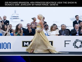 SIR RICHARD BRANDON, HRH PRINCESS BEATRICE VIEW THE SHOW IN
MONACO 2009. JEWELERY BY RANIA KINGE, GENEVE
 