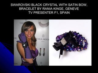 SWAROVSKI BLACK CRYSTAL WITH SATIN BOW,
   BRACELET BY RANIA KINGE, GENEVE
       TV PRESENTER F1, SPAIN
 